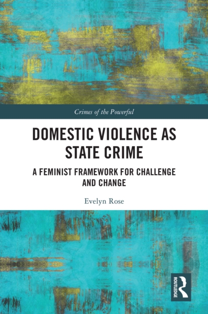 Domestic Violence as State Crime : A Feminist Framework for Challenge and Change, PDF eBook
