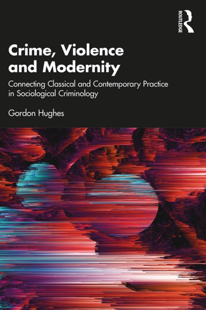 Crime, Violence and Modernity : Connecting Classical and Contemporary Practice in Sociological Criminology, PDF eBook