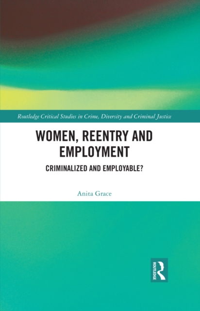 Women, Reentry and Employment : Criminalized and Employable?, PDF eBook