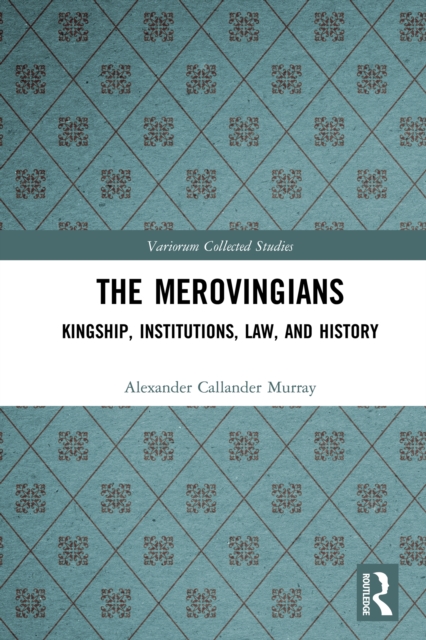 The Merovingians : Kingship, Institutions, Law, and History, EPUB eBook