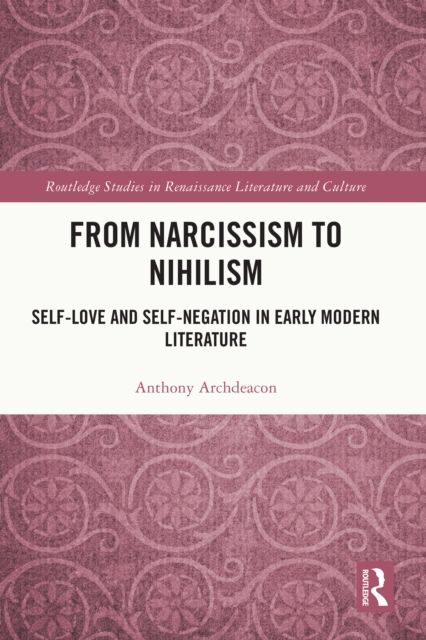 From Narcissism to Nihilism : Self-Love and Self-Negation in Early Modern Literature, PDF eBook