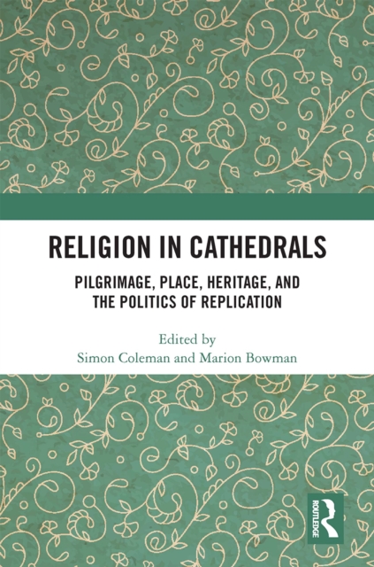 Religion in Cathedrals : Pilgrimage, Place, Heritage, and the Politics of Replication, EPUB eBook