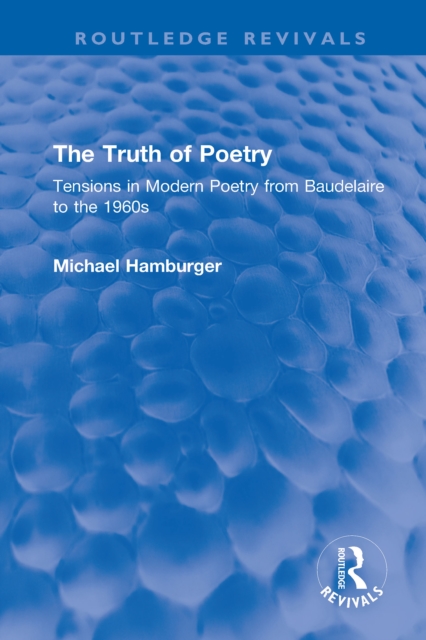 The Truth of Poetry : Tensions in Modern Poetry from Baudelaire to the 1960s, PDF eBook