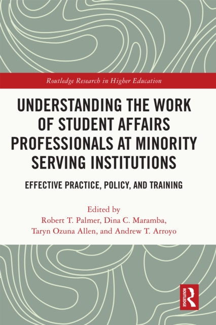 Understanding the Work of Student Affairs Professionals at Minority Serving Institutions : Effective Practice, Policy, and Training, EPUB eBook