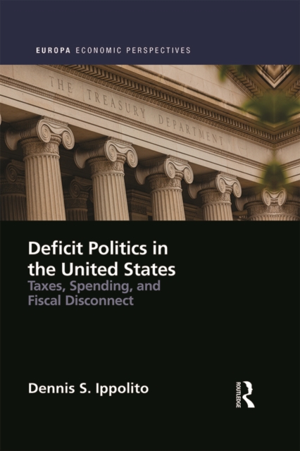 Deficit Politics in the United States : Taxes, Spending and Fiscal Disconnect, EPUB eBook