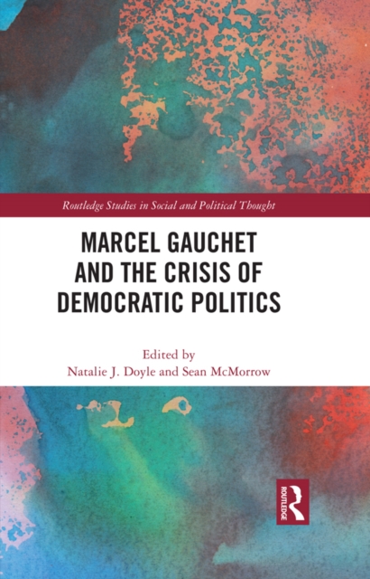 Marcel Gauchet and the Crisis of Democratic Politics, PDF eBook