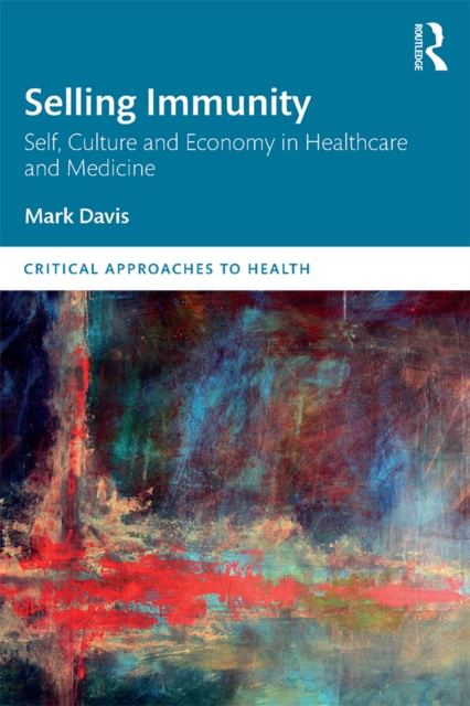 Selling Immunity Self, Culture and Economy in Healthcare and Medicine, PDF eBook
