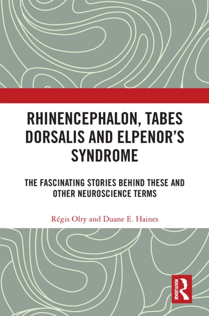 Rhinencephalon, Tabes dorsalis and Elpenor's Syndrome : The Fascinating Stories Behind These and Other Neuroscience Terms, PDF eBook