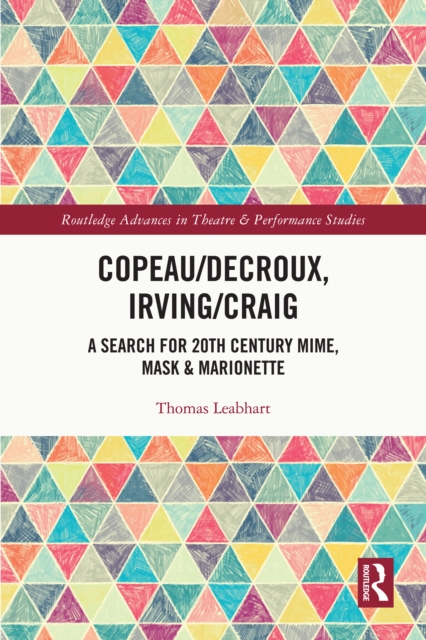 Copeau/Decroux, Irving/Craig : A Search for 20th Century Mime, Mask & Marionette, PDF eBook