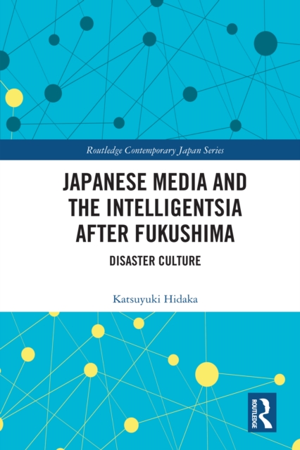 Japanese Media and the Intelligentsia after Fukushima : Disaster Culture, PDF eBook
