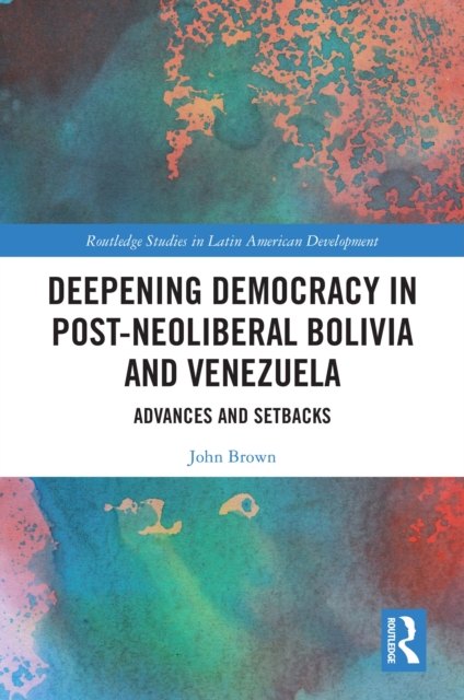 Deepening Democracy in Post-Neoliberal Bolivia and Venezuela : Advances and Setbacks, PDF eBook