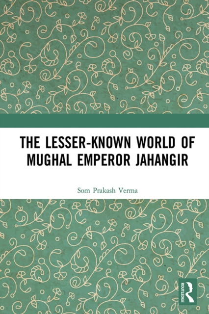 The Lesser-known World of Mughal Emperor Jahangir, EPUB eBook
