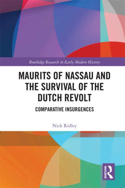 Maurits of Nassau and the Survival of the Dutch Revolt : Comparative Insurgences, EPUB eBook