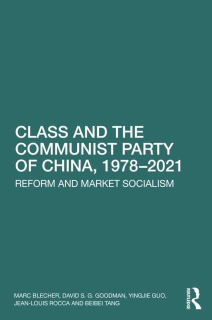 Class and the Communist Party of China, 1978-2021 : Reform and Market Socialism, EPUB eBook