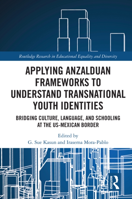 Applying Anzalduan Frameworks to Understand Transnational Youth Identities : Bridging Culture, Language, and Schooling at the US-Mexican Border, EPUB eBook