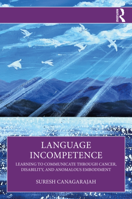 Language Incompetence : Learning to Communicate through Cancer, Disability, and Anomalous Embodiment, EPUB eBook