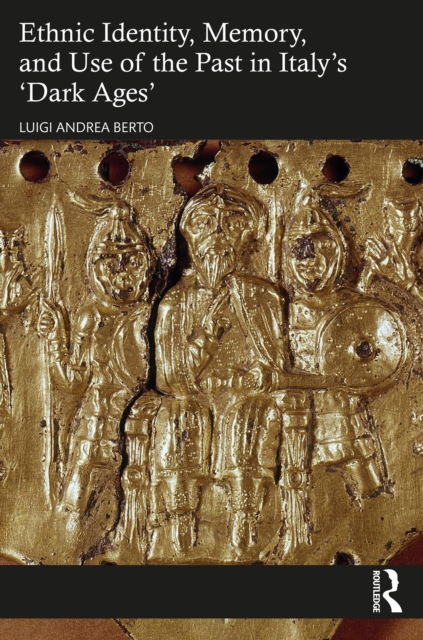 Ethnic Identity, Memory, and Use of the Past in Italy's 'Dark Ages', EPUB eBook