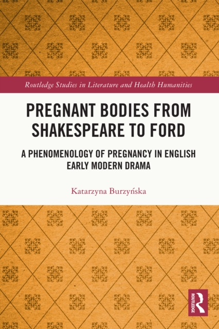 Pregnant Bodies from Shakespeare to Ford : A Phenomenology of Pregnancy in English Early Modern Drama, EPUB eBook