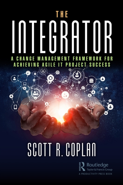 The Integrator : A Change Management Framework for Achieving Agile IT Project Success, PDF eBook