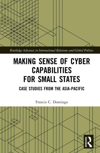 Making Sense of Cyber Capabilities for Small States : Case Studies from the Asia-Pacific, PDF eBook