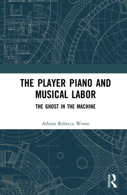 The Player Piano and Musical Labor : The Ghost in the Machine, EPUB eBook