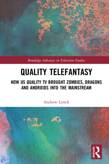 Quality Telefantasy : How US Quality TV Brought Zombies, Dragons and Androids into the Mainstream, PDF eBook