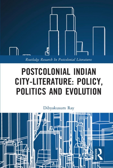 Postcolonial Indian City-Literature : Policy, Politics and Evolution, EPUB eBook