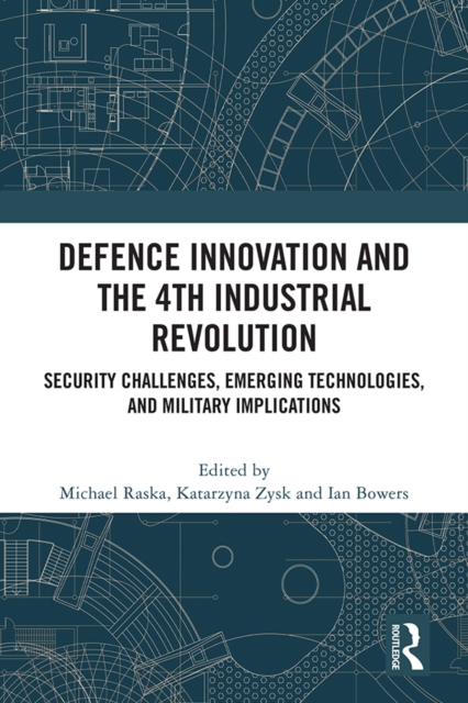 Defence Innovation and the 4th Industrial Revolution : Security Challenges, Emerging Technologies, and Military Implications, PDF eBook