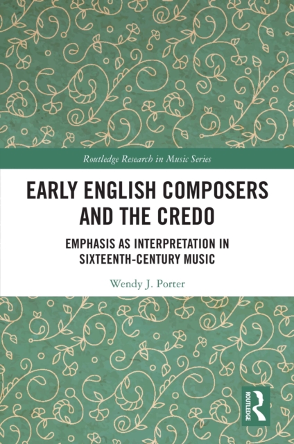 Early English Composers and the Credo : Emphasis as Interpretation in Sixteenth-Century Music, PDF eBook