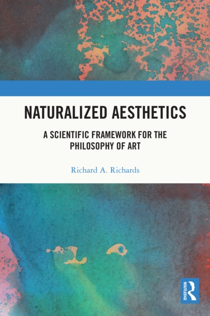 Naturalized Aesthetics : A Scientific Framework for the Philosophy of Art, PDF eBook