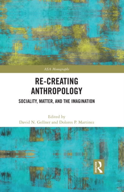 Re-Creating Anthropology : Sociality, Matter, and the Imagination, PDF eBook