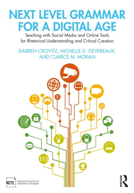 Next Level Grammar for a Digital Age : Teaching with Social Media and Online Tools for Rhetorical Understanding and Critical Creation, PDF eBook