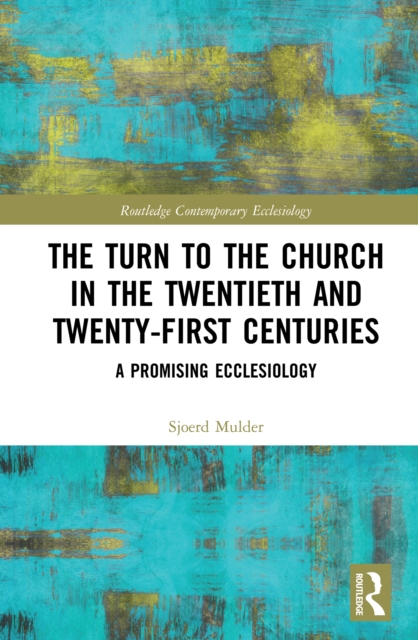 The Turn to The Church in The Twentieth and Twenty-First Centuries : A Promising Ecclesiology, PDF eBook