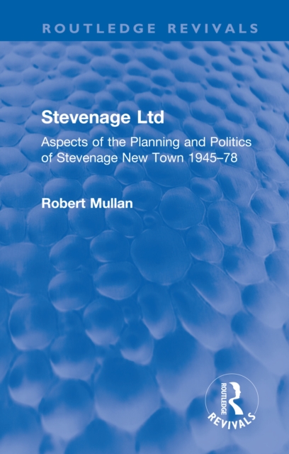 Stevenage Ltd : Aspects of the Planning and Politics of Stevenage New Town 1945-78, EPUB eBook