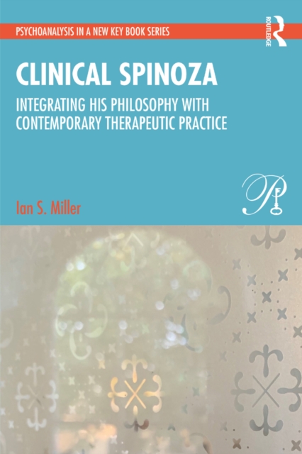 Clinical Spinoza : Integrating His Philosophy with Contemporary Therapeutic Practice, PDF eBook