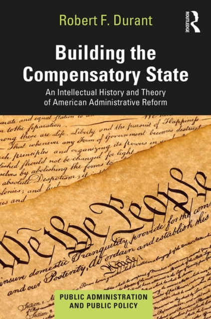 Building the Compensatory State : An Intellectual History and Theory of American Administrative Reform, PDF eBook