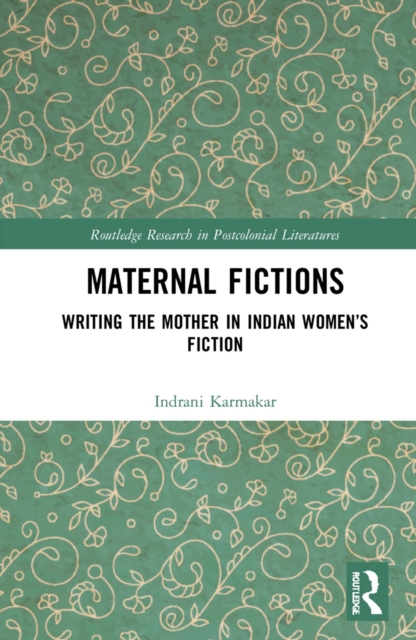 Maternal Fictions : Writing the Mother in Indian Women's Fiction, PDF eBook