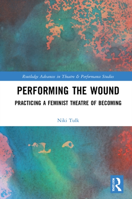 Performing the Wound : Practicing a Feminist Theatre of Becoming, PDF eBook