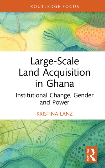 Large-Scale Land Acquisition in Ghana : Institutional Change, Gender and Power, PDF eBook