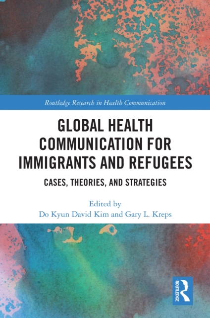 Global Health Communication for Immigrants and Refugees : Cases, Theories, and Strategies, PDF eBook
