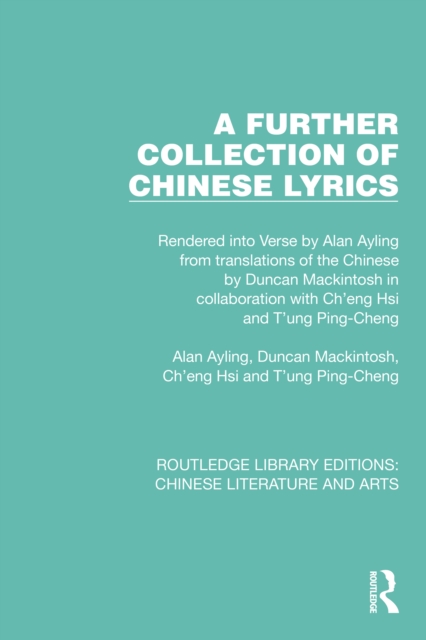 A Further Collection of Chinese Lyrics : Rendered into Verse by Alan Ayling from translations of the Chinese by Duncan Mackintosh in collaboration with Ch'eng Hsi and T'ung Ping-Cheng, EPUB eBook
