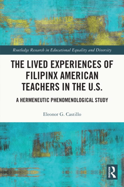 The Lived Experiences of Filipinx American Teachers in the U.S. : A Hermeneutic Phenomenological Study, PDF eBook