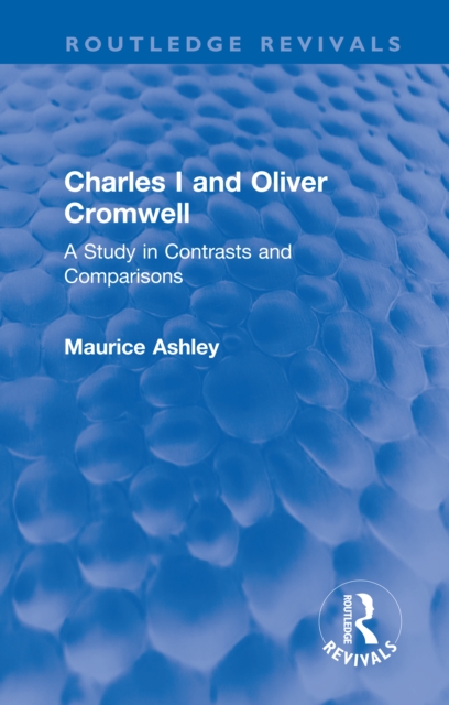 Charles I and Oliver Cromwell : A Study in Contrasts and Comparisons, EPUB eBook