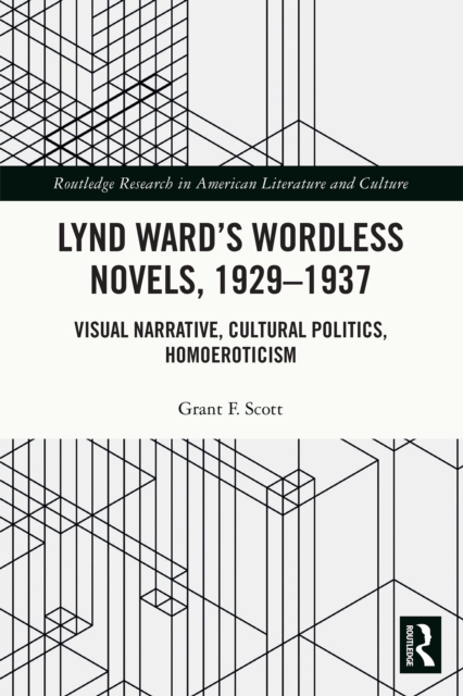 Lynd Ward's Wordless Novels, 1929-1937 : Visual Narrative, Cultural Politics, Homoeroticism, EPUB eBook