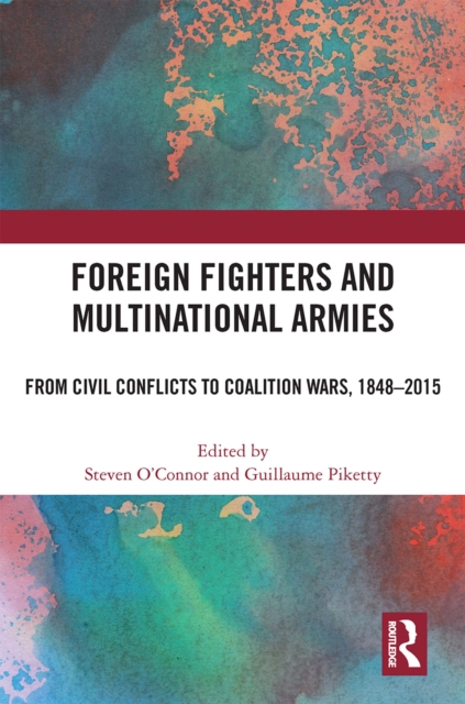Foreign Fighters and Multinational Armies : From Civil Conflicts to Coalition Wars, 1848-2015, EPUB eBook
