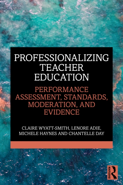 Professionalizing Teacher Education : Performance Assessment, Standards, Moderation, and Evidence, PDF eBook