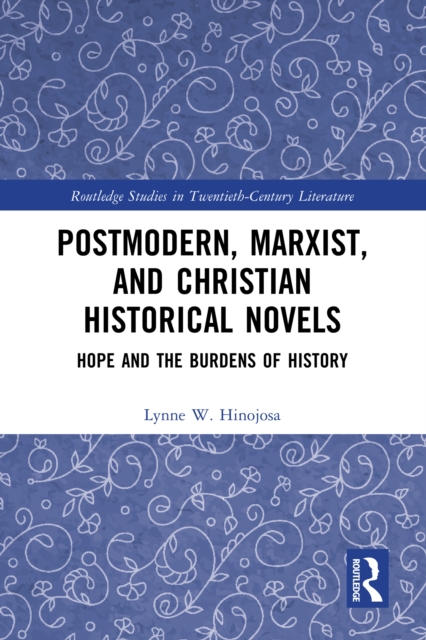 Postmodern, Marxist, and Christian Historical Novels : Hope and the Burdens of History, EPUB eBook