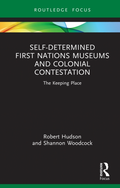 Self-Determined First Nations Museums and Colonial Contestation : The Keeping Place, PDF eBook