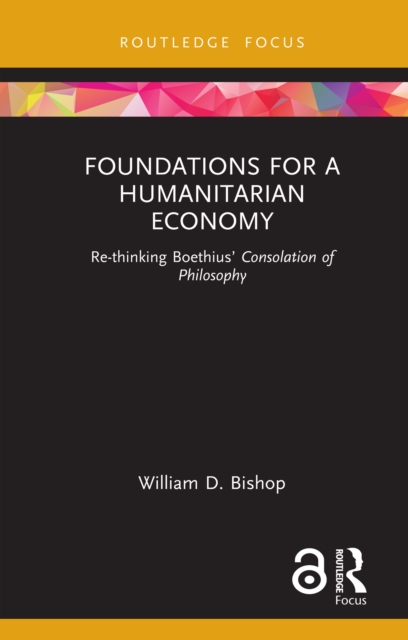 Foundations for a Humanitarian Economy : Re-thinking Boethius' Consolation of Philosophy, PDF eBook