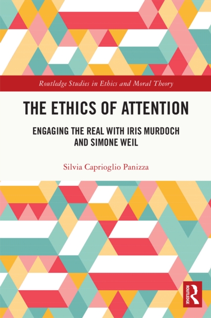 The Ethics of Attention : Engaging the Real with Iris Murdoch and Simone Weil, PDF eBook